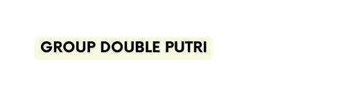 GROUP DOUBLE PUTRI